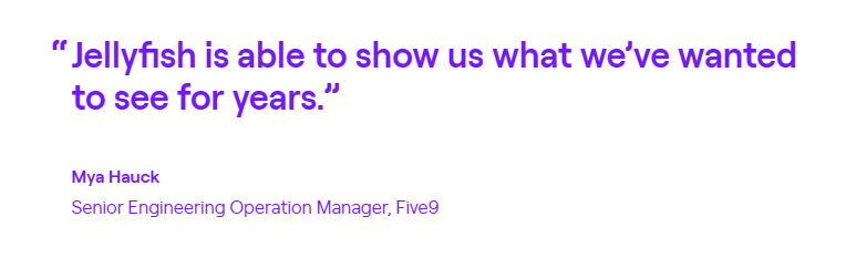 Customer quote from Mya Hauck, Senior Engineering Operation Manager at Five9, saying Jellyfish is able to show us what we've wanted to see for years