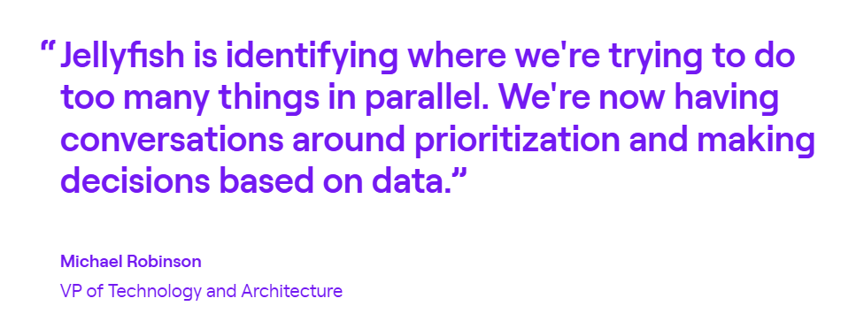 Quote from Michael Robinson, VP of Technology and Architecture at Kaleris, on Jellyfish identifying where teams try to do too many things in parallel and driving prioritization conversations from data